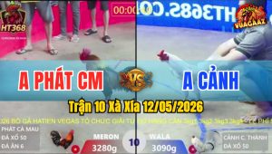 Trận 10 Xà Xía 12/05/2026 - Anh Phát Làm Thịt Anh Cảnh Nhanh Gọn