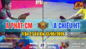Trận 27 Xà Xía 13/05/2026 - Anh Phát CM Hạ Đối Thủ Chết Trên Tay