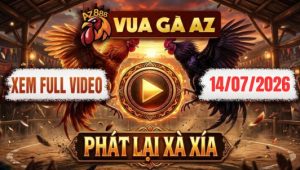 Xem Full Video Đá Gà Xà Xía Ngày 14/07/2026 Tại VUA GÀ AZ